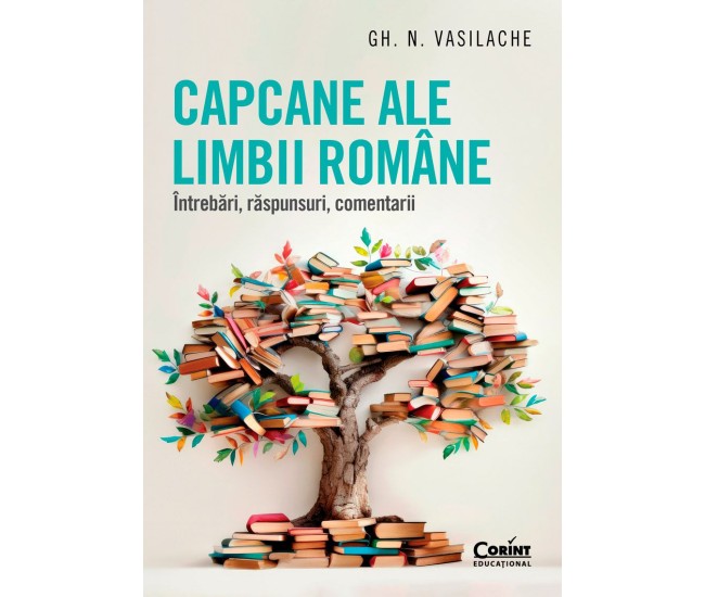 Capcane Ale Limbii Romane. Intrebari, Raspunsuri, Comentarii - Gh. N. Vasilache Capcane Ale Limbii Romane. Intrebari, Raspunsuri, Comentarii - Gh. N. Vasilache