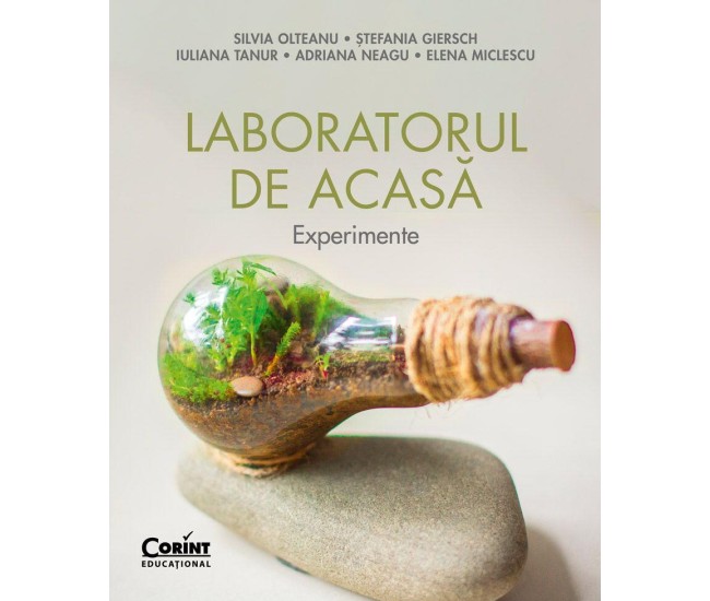 Laboratorul de acasa. Experimente - Silvia Olteanu, Stefania Giersch, Iuliana Tanur, Adriana Neagu, Elena Miclescu Laboratorul de acasa. Experimente - Silvia Olteanu, Stefania Giersch, Iuliana Tanur, Adriana Neagu, Elena Miclescu