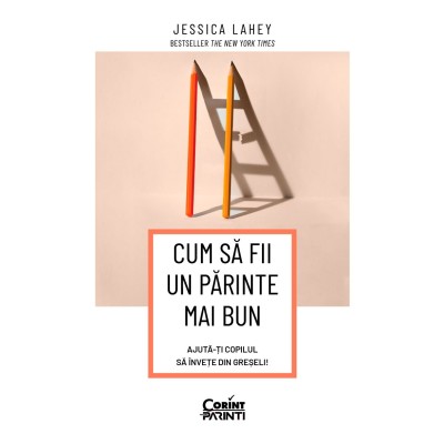 Cum Sa Fii Un Parinte Mai Bun. Ajuta-Ti Copilul Sa Invete Din Greseli - Jessica Lahey