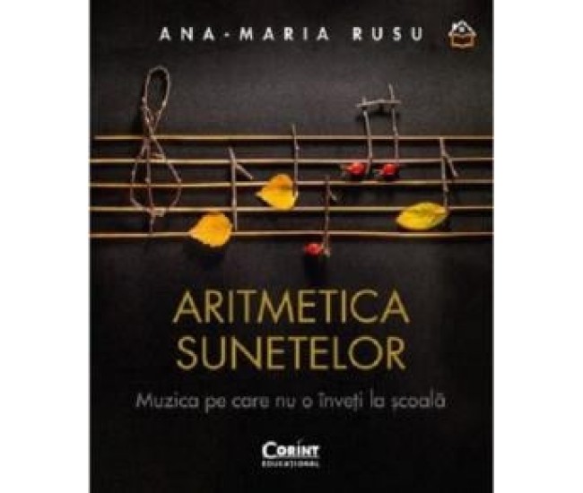Aritmetica Sunetelor. Muzica Pe Care Nu O Inveti La Scoala - Ana-Maria Rusu Aritmetica Sunetelor. Muzica Pe Care Nu O Inveti La Scoala - Ana-Maria Rusu