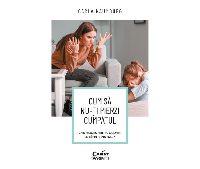 Cum Sa Nu-Ti Pierzi Cumpatul. Ghid Practic Pentru A Deveni Un Parinte (Mai) Calm - Carla Naumburg Cum Sa Nu-Ti Pierzi Cumpatul. Ghid Practic Pentru A Deveni Un Parinte (Mai) Calm - Carla Naumburg