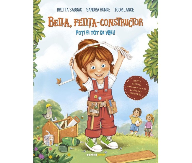 Bella, fetita-constructor. Poti fi tot ce vrei! - Sandra Hunke, Britta Sabbag, Igor Lange Bella, fetita-constructor. Poti fi tot ce vrei! - Sandra Hunke, Britta Sabbag, Igor Lange