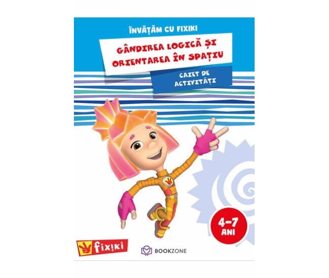 Caiet de activitati. Invatam cu Fixiki - Gandirea logica si orientarea in spatiu Caiet de activitati. Invatam cu Fixiki - Gandirea logica si orientarea in spatiu