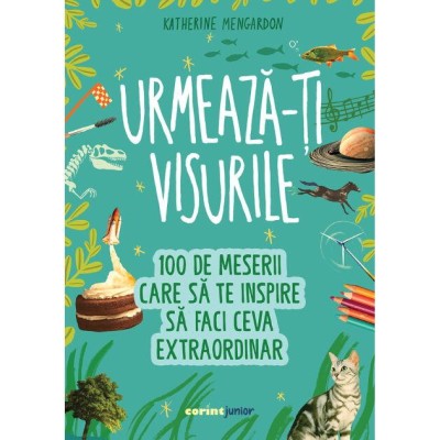 Urmeaza-ti visurile! 100 de meserii care sa te inspire sa faci ceva extraordinar Urmeaza-ti visurile! 100 de meserii care sa te inspire sa faci ceva extraordinar
