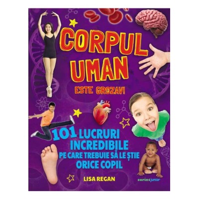 Corpul uman este grozav! 101 lucruri incredibile pe care trebuie sa le stie orice copil Corpul uman este grozav! 101 lucruri incredibile pe care trebuie sa le stie orice copil
